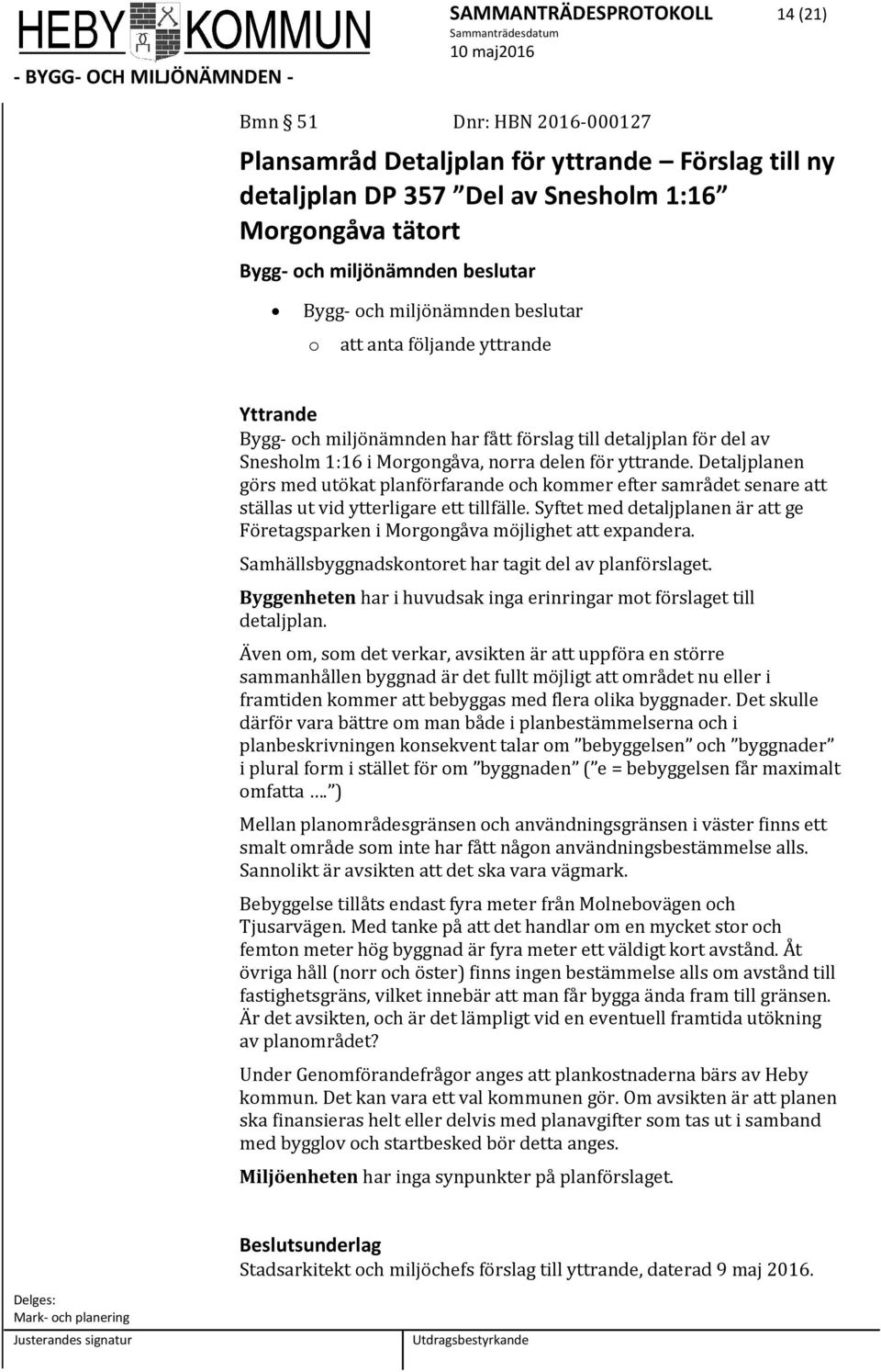 Detaljplanen görs med utökat planförfarande ch kmmer efter samrådet senare att ställas ut vid ytterligare ett tillfälle.