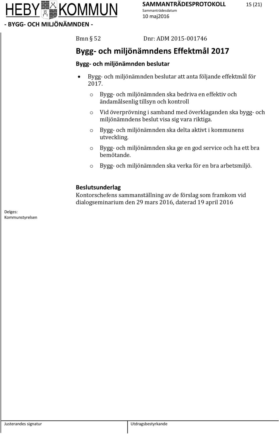 Bygg- ch miljönämnden ska bedriva en effektiv ch ändamålsenlig tillsyn ch kntrll Vid överprövning i samband med överklaganden ska bygg- ch miljönämndens beslut visa sig vara