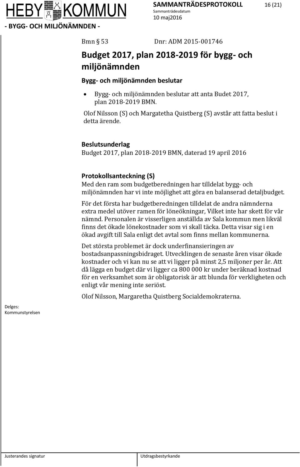 Beslutsunderlag Budget 2017, plan 2018-2019 BMN, daterad 19 april 2016 Delges: Kmmunstyrelsen Prtkllsanteckning (S) Med den ram sm budgetberedningen har tilldelat bygg- ch miljönämnden har vi inte