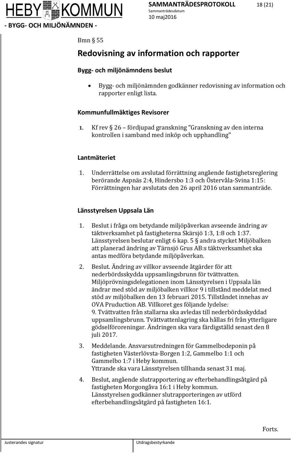 Underrättelse m avslutad förrättning angående fastighetsreglering berörande Aspnäs 2:4, Hindersb 1:3 ch Östervåla-Svina 1:15: Förrättningen har avslutats den 26 april 2016 utan sammanträde.