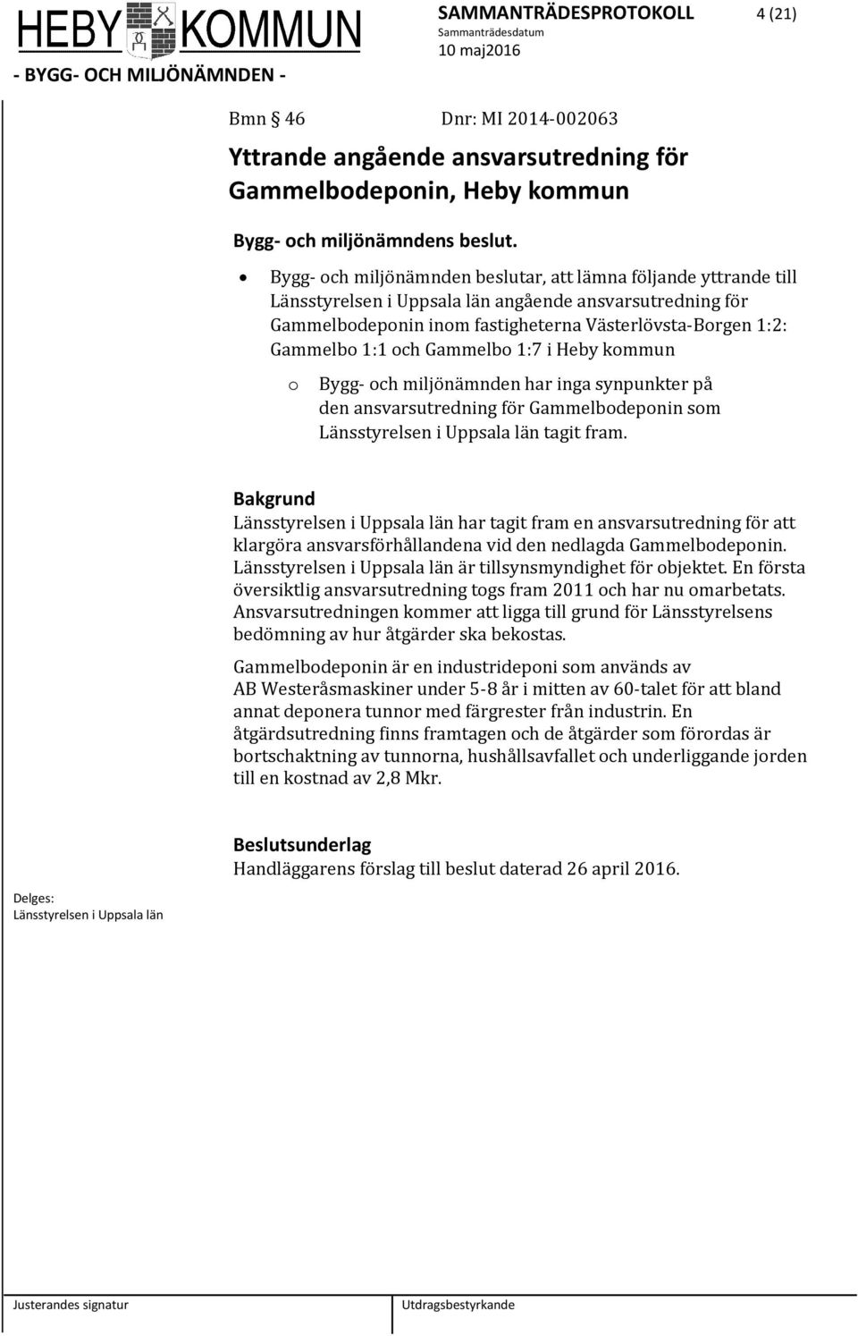 Gammelb 1:7 i Heby kmmun Bygg- ch miljönämnden har inga synpunkter på den ansvarsutredning för Gammelbdepnin sm Länsstyrelsen i Uppsala län tagit fram.