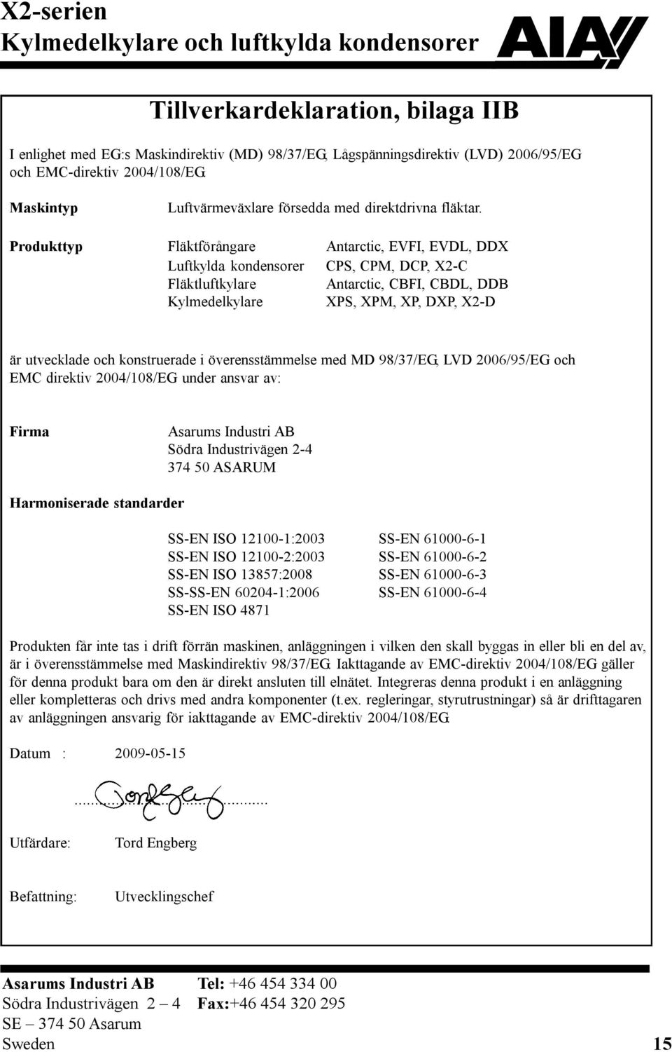 Produkttyp Fläktförångare Antarctic, EVFI, EVDL, DDX Luftkylda kondensorer CPS, CPM, DCP, X2-C Fläktluftkylare Antarctic, CBFI, CBDL, DDB Kylmedelkylare XPS, XPM, XP, DXP, X2-D är utvecklade och