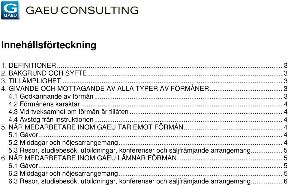 .. 4 5.2 Middagar och nöjesarrangemang... 4 5.3 Resor, studiebesök, utbildningar, konferenser och säljfrämjande arrangemang... 5 6.