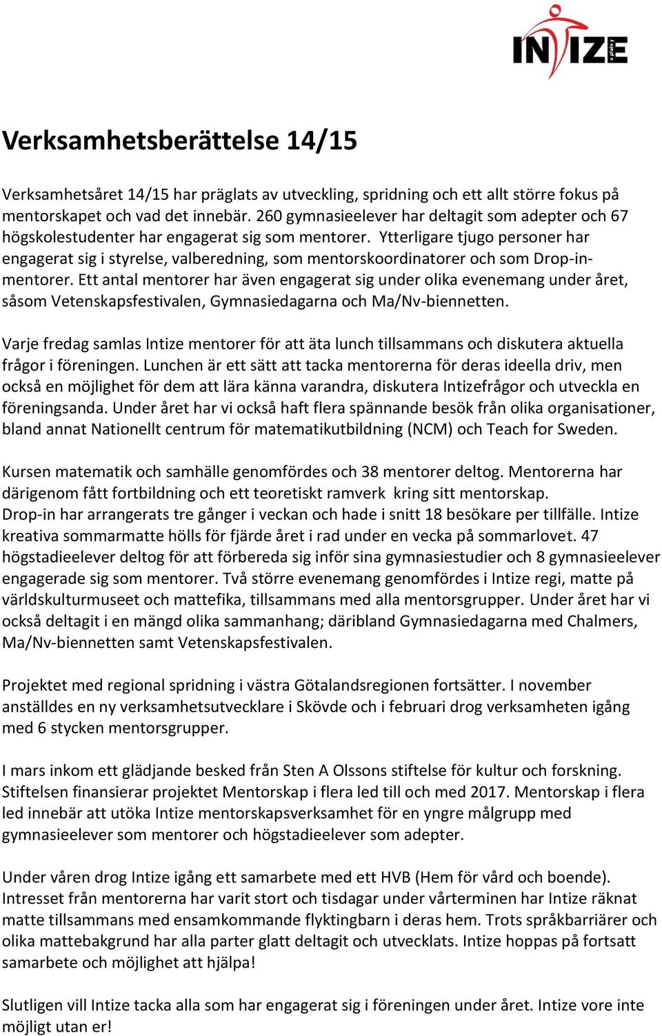 Ytterligare tjugo personer har engagerat sig i styrelse, valberedning, som mentorskoordinatorer och som Drop-inmentorer.