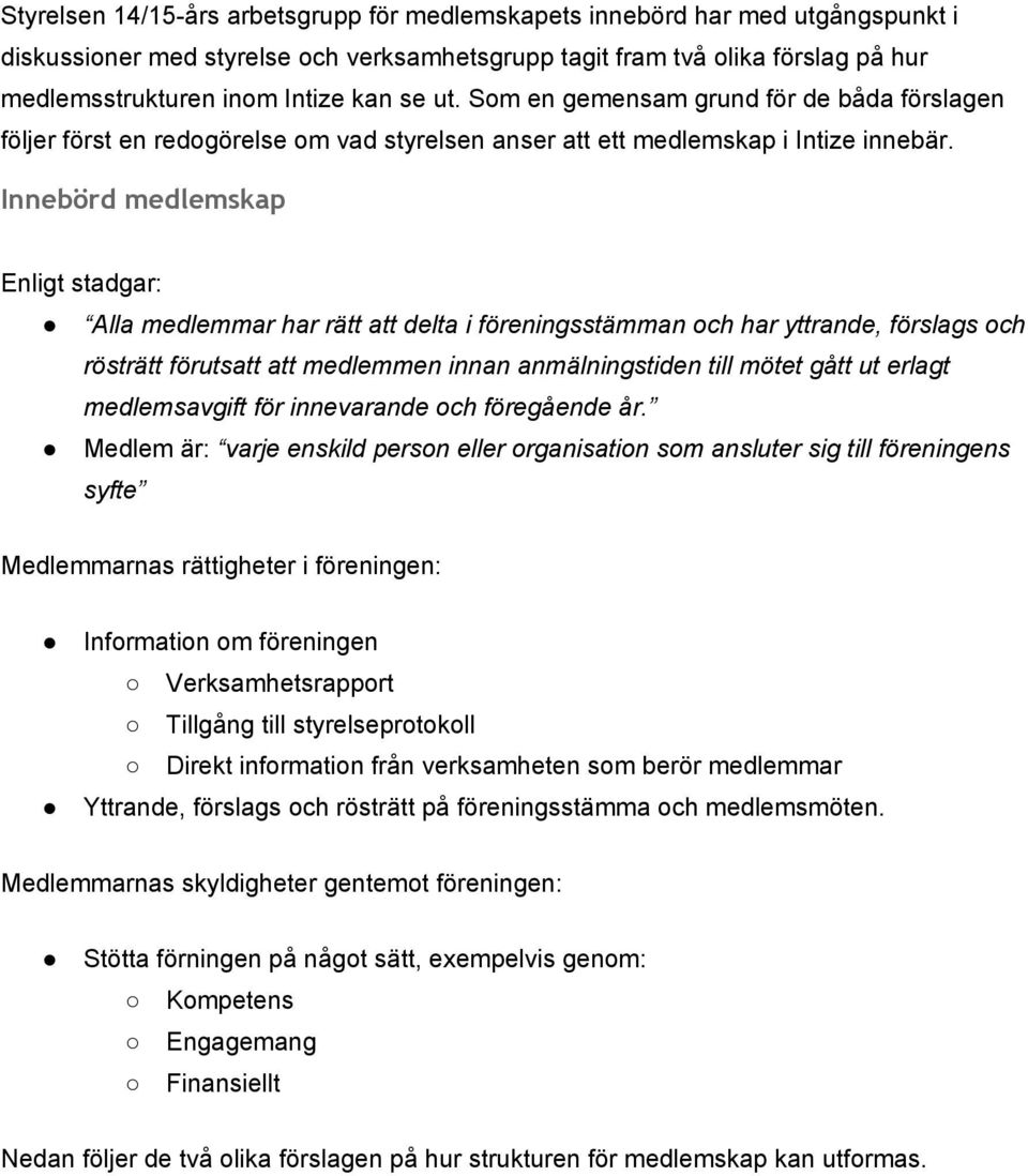 Innebörd medlemskap Enligt stadgar: Alla medlemmar har rätt att delta i föreningsstämman och har yttrande, förslags och rösträtt förutsatt att medlemmen innan anmälningstiden till mötet gått ut