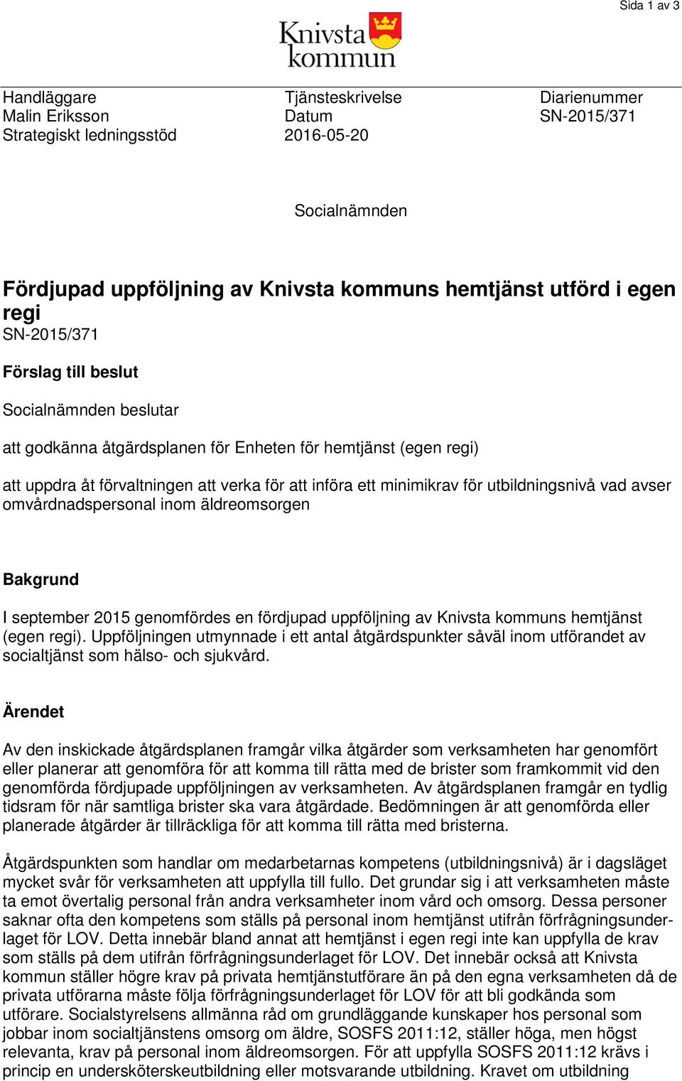 för utbildningsnivå vad avser omvårdnadspersonal inom äldreomsorgen Bakgrund I september 2015 genomfördes en fördjupad uppföljning av Knivsta kommuns hemtjänst (egen regi).