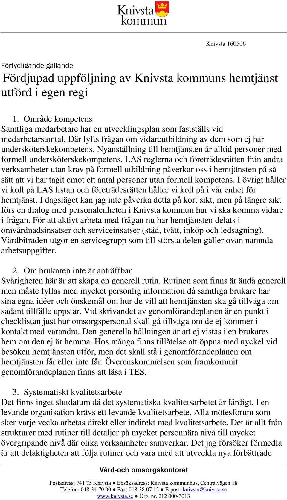 Nyanställning till hemtjänsten är alltid personer med formell undersköterskekompetens.