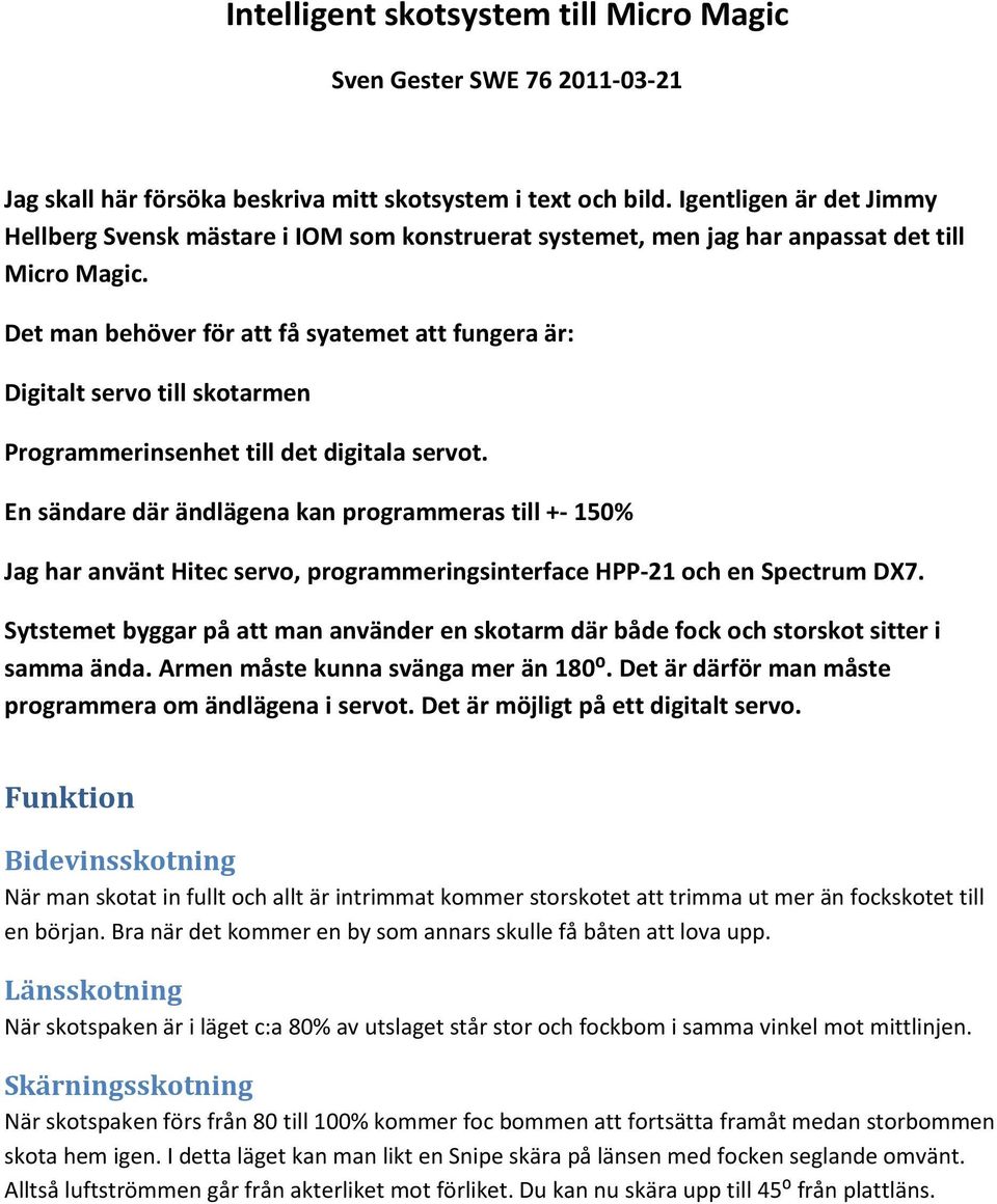 Det man behöver för att få syatemet att fungera är: Digitalt servo till skotarmen Programmerinsenhet till det digitala servot.