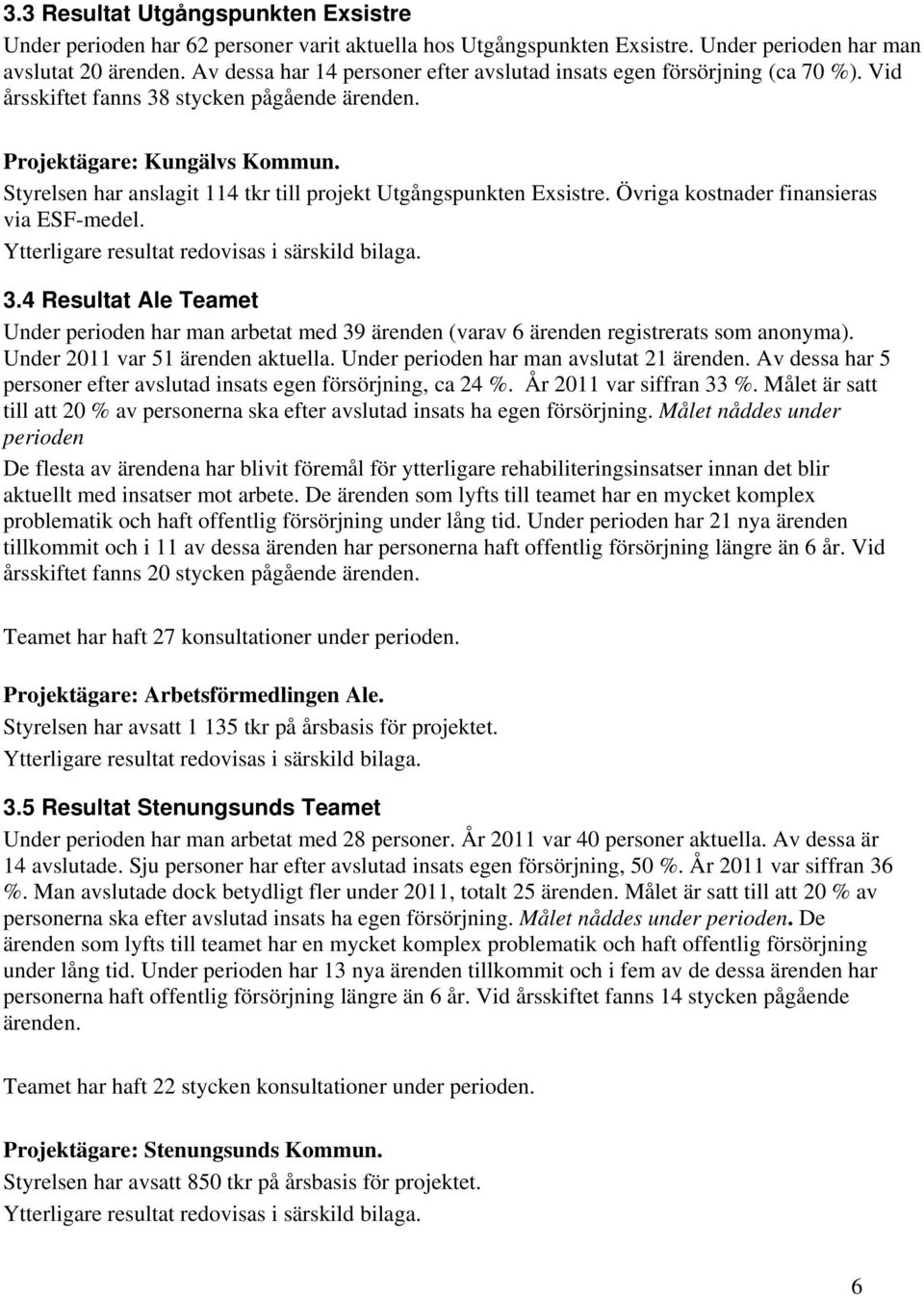 Styrelsen har anslagit 114 tkr till projekt Utgångspunkten Exsistre. Övriga kostnader finansieras via ESF-medel. Ytterligare resultat redovisas i särskild bilaga. 3.