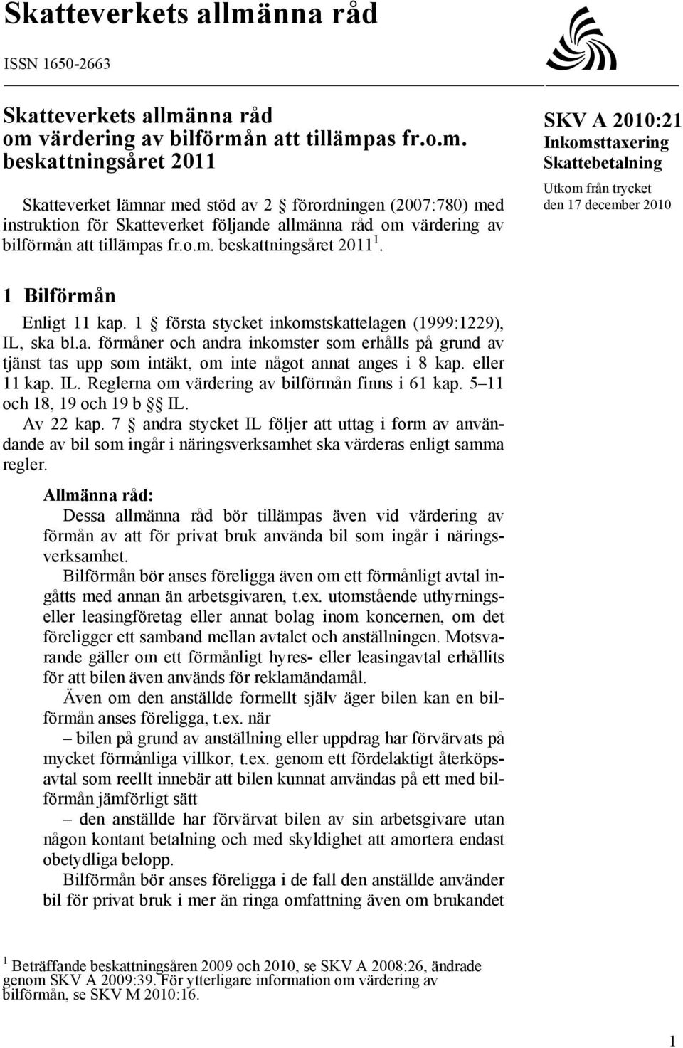 1 första stycket inkomstskattelagen (1999:1229), IL, ska bl.a. förmåner och andra inkomster som erhålls på grund av tjänst tas upp som intäkt, om inte något annat anges i 8 kap. eller 11 kap. IL. Reglerna om värdering av bilförmån finns i 61 kap.