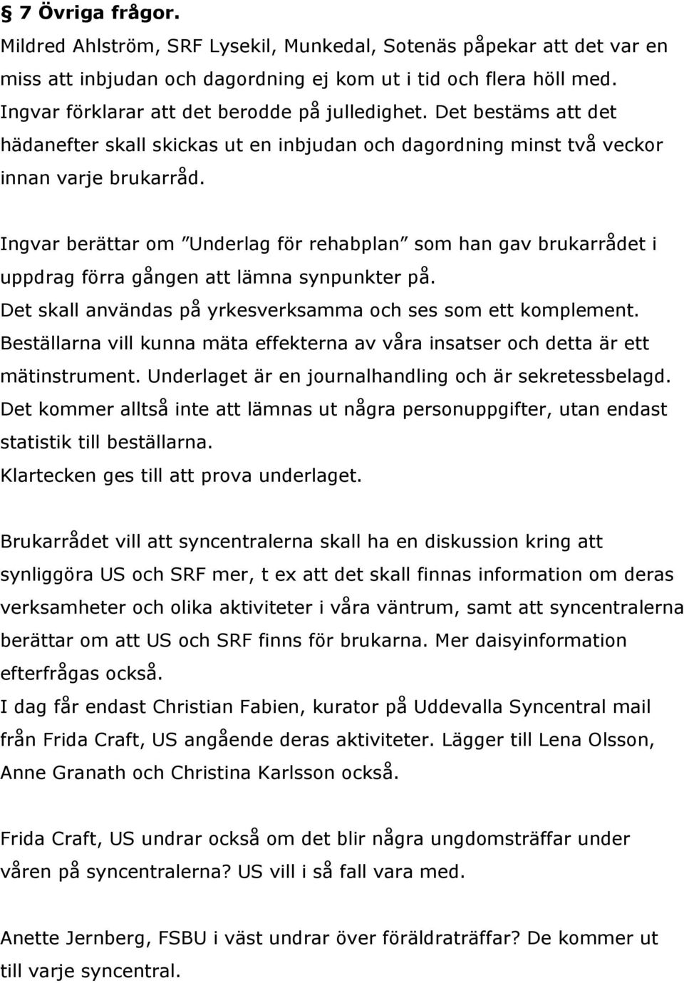 Ingvar berättar om Underlag för rehabplan som han gav brukarrådet i uppdrag förra gången att lämna synpunkter på. Det skall användas på yrkesverksamma och ses som ett komplement.