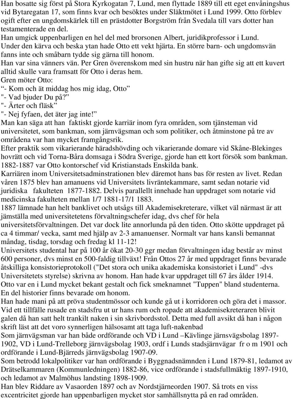 Han umgick uppenbarligen en hel del med brorsonen Albert, juridikprofessor i Lund. Under den kärva och beska ytan hade Otto ett vekt hjärta.