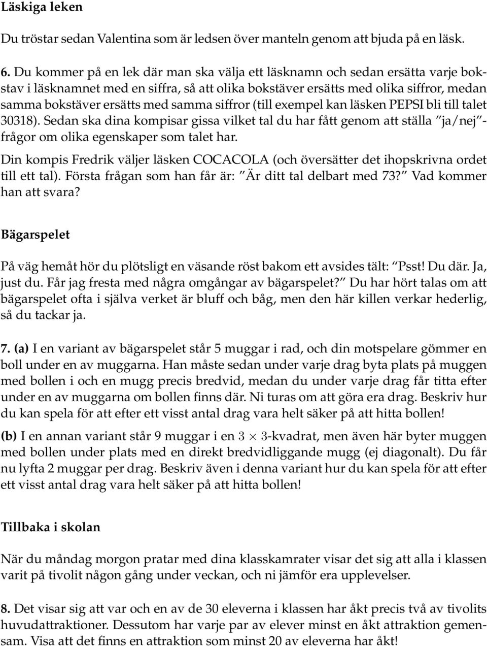 samma siffror (till exempel kan läsken PEPSI bli till talet 30318). Sedan ska dina kompisar gissa vilket tal du har fått genom att ställa ja/nej - frågor om olika egenskaper som talet har.