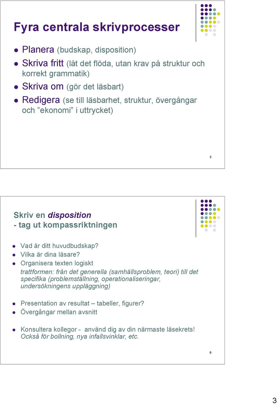 Organisera texten logiskt trattformen: från det generella (samhällsproblem, teori) till det specifika (problemställning, operationaliseringar, undersökningens uppläggning)