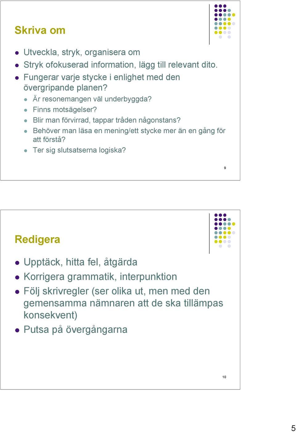 Blir man förvirrad, tappar tråden någonstans? Behöver man läsa en mening/ett stycke mer än en gång för att förstå?