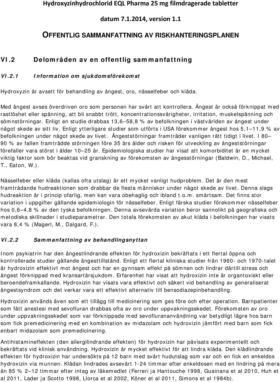 Ångest är också förknippat med rastlöshet eller spänning, att bli snabbt trött, koncentrationssvårigheter, irritation, muskelspänning och sömnstörningar.