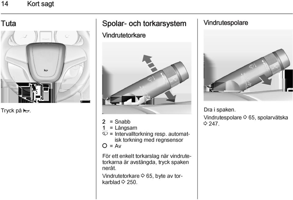 automatisk torkning med regnsensor = Av För ett enkelt torkarslag när vindrutetorkarna är