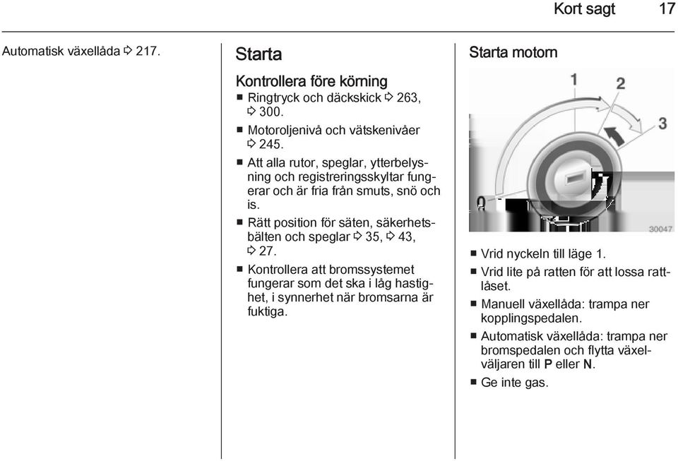 Rätt position för säten, säkerhetsbälten och speglar 3 35, 3 43, 3 27.