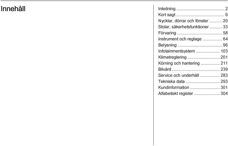 .. 64 Belysning... 96 Infotainmentsystem... 103 Klimatreglering... 201 Körning och hantering.