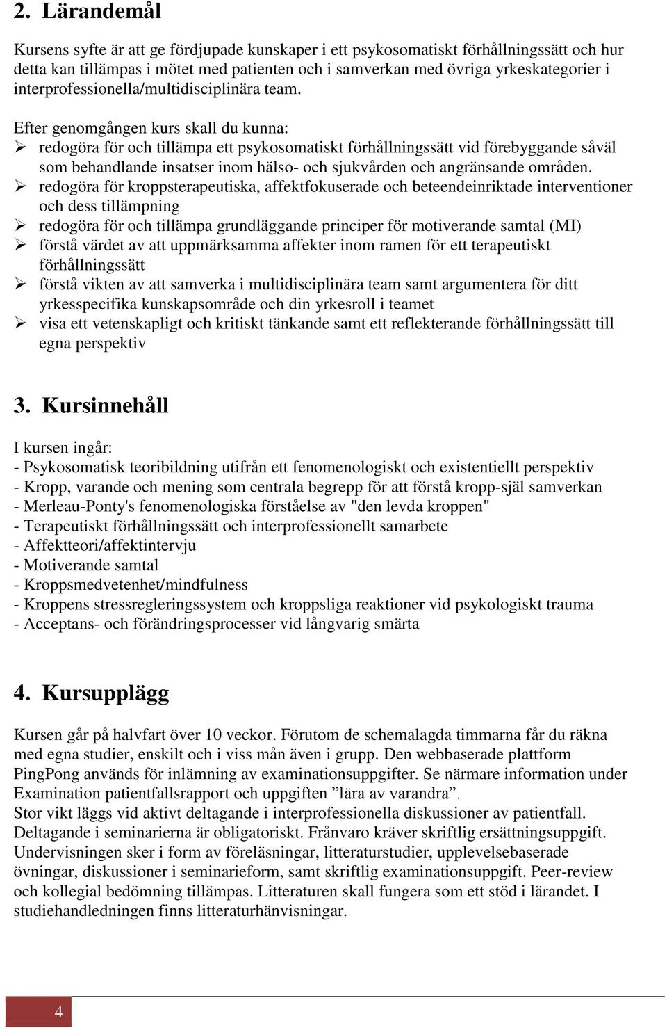 Efter genomgången kurs skall du kunna: redogöra för och tillämpa ett psykosomatiskt förhållningssätt vid förebyggande såväl som behandlande insatser inom hälso- och sjukvården och angränsande områden.