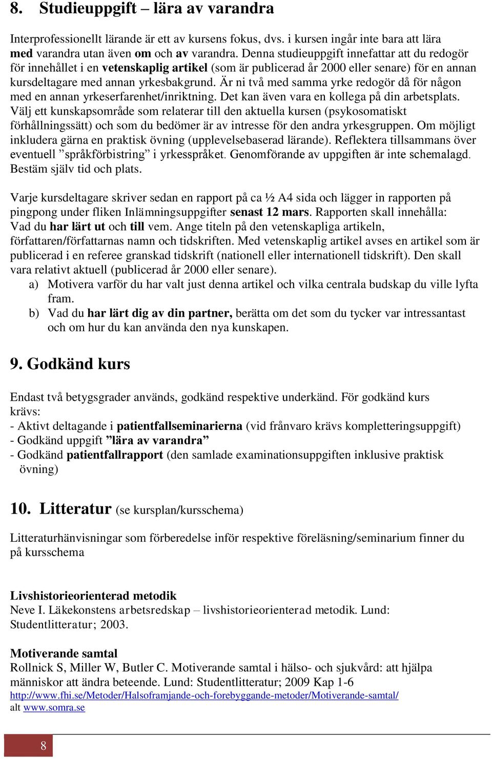 Är ni två med samma yrke redogör då för någon med en annan yrkeserfarenhet/inriktning. Det kan även vara en kollega på din arbetsplats.