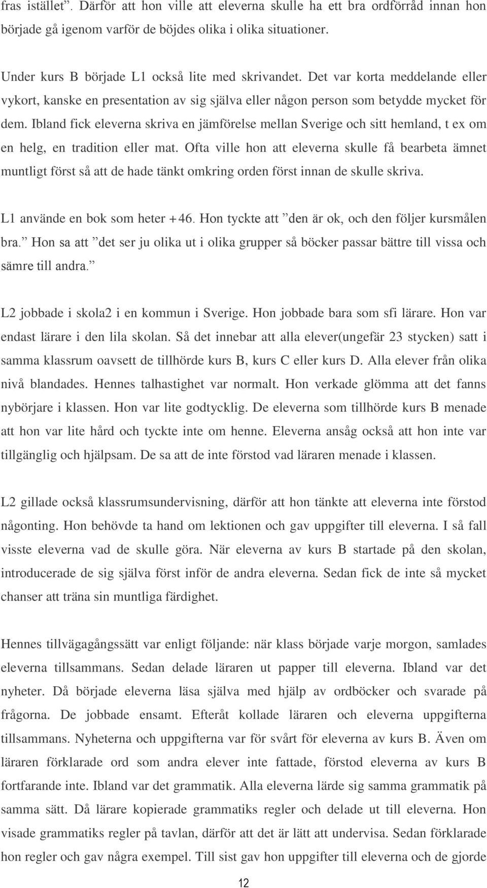 Ibland fick eleverna skriva en jämförelse mellan Sverige och sitt hemland, t ex om en helg, en tradition eller mat.