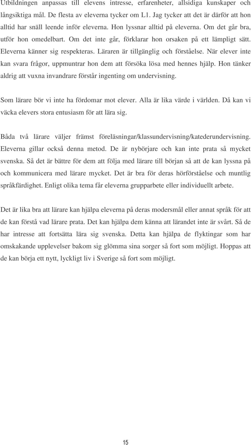 Om det inte går, förklarar hon orsaken på ett lämpligt sätt. Eleverna känner sig respekteras. Läraren är tillgänglig och förståelse.