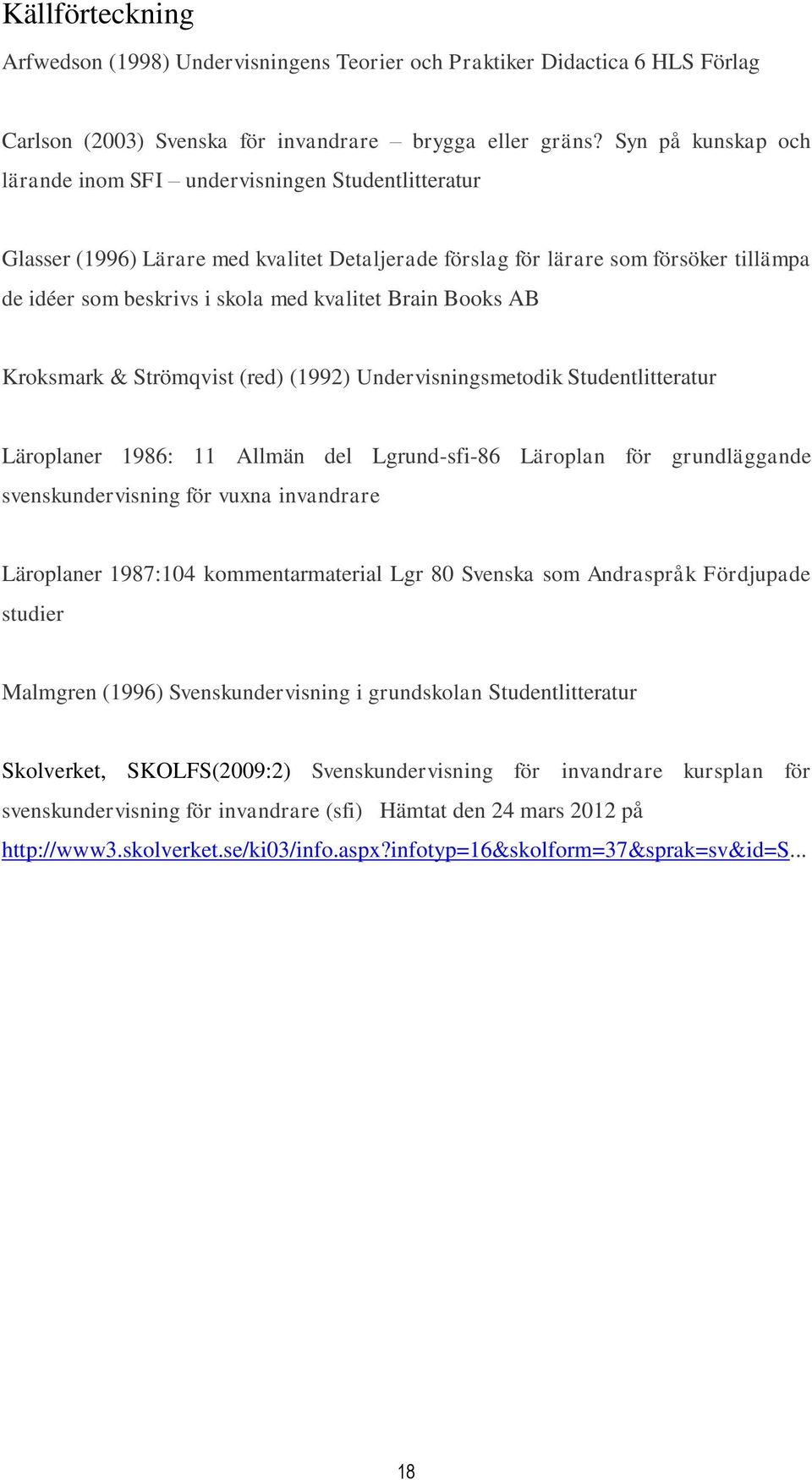 Brain Books AB Kroksmark & Strömqvist (red) (1992) Undervisningsmetodik Studentlitteratur Läroplaner 1986: 11 Allmän del Lgrund-sfi-86 Läroplan för grundläggande svenskundervisning för vuxna