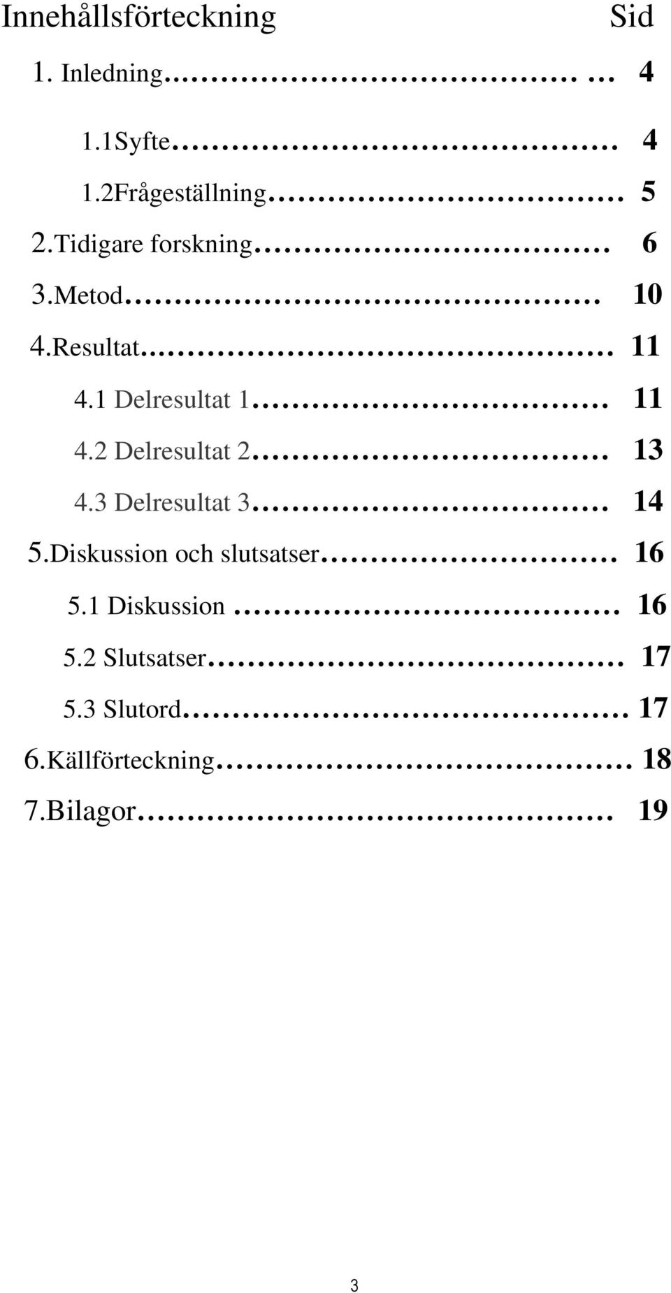2 Delresultat 2 13 4.3 Delresultat 3 14 5.Diskussion och slutsatser 16 5.