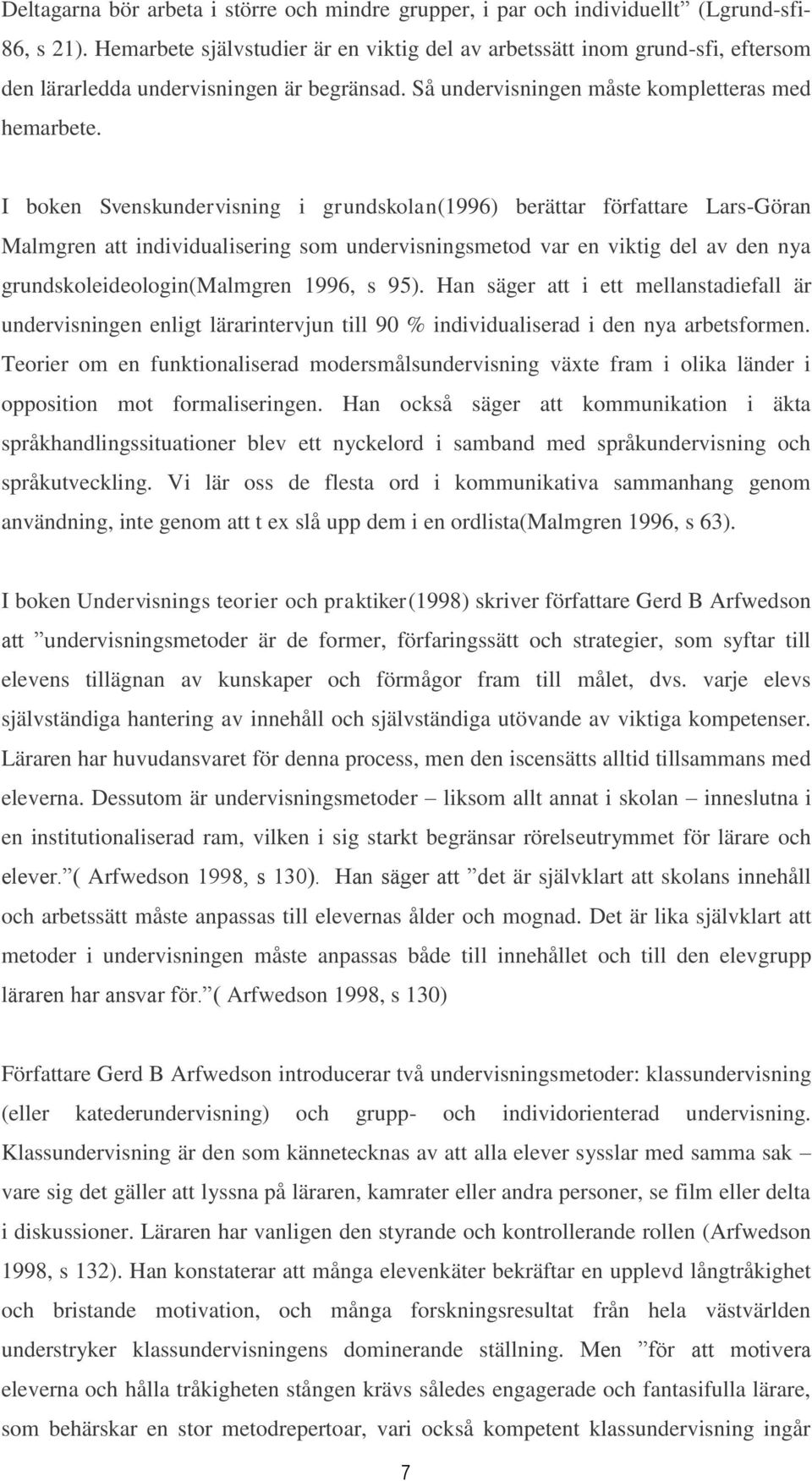 I boken Svenskundervisning i grundskolan(1996) berättar författare Lars-Göran Malmgren att individualisering som undervisningsmetod var en viktig del av den nya grundskoleideologin(malmgren 1996, s