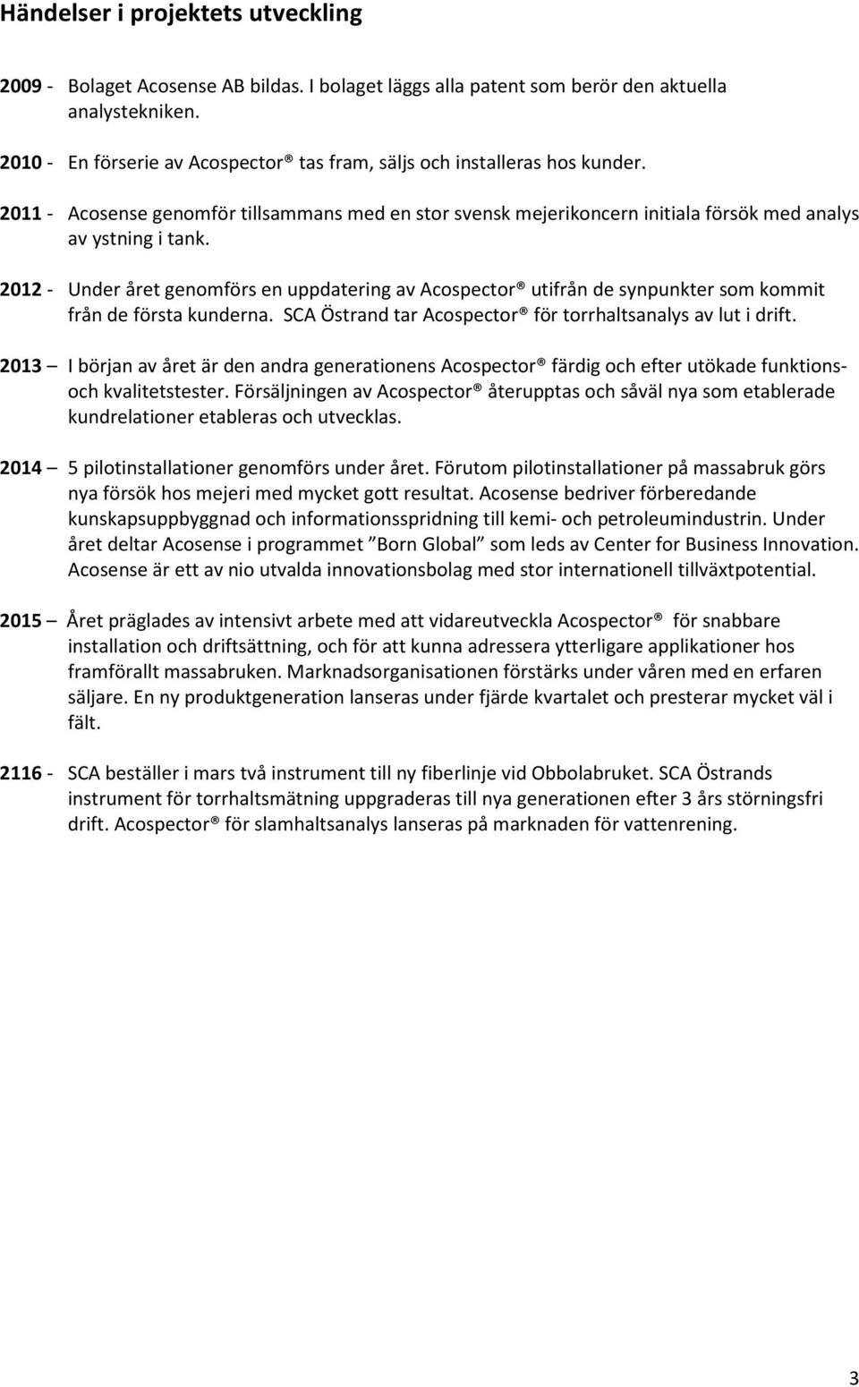 2012 - Under året genomförs en uppdatering av Acospector utifrån de synpunkter som kommit från de första kunderna. SCA Östrand tar Acospector för torrhaltsanalys av lut i drift.