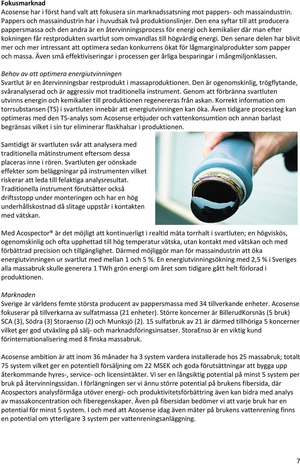 Den senare delen har blivit mer och mer intressant att optimera sedan konkurrens ökat för lågmarginalprodukter som papper och massa.