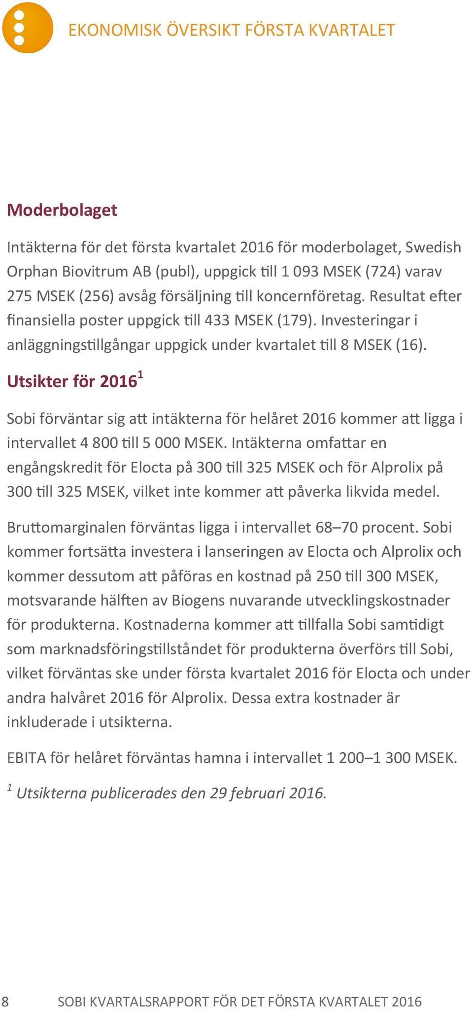 Utsikter för 2016 1 Sobi förväntar sig att intäkterna för helåret 2016 kommer att ligga i intervallet 4 800 till 5 000 MSEK.