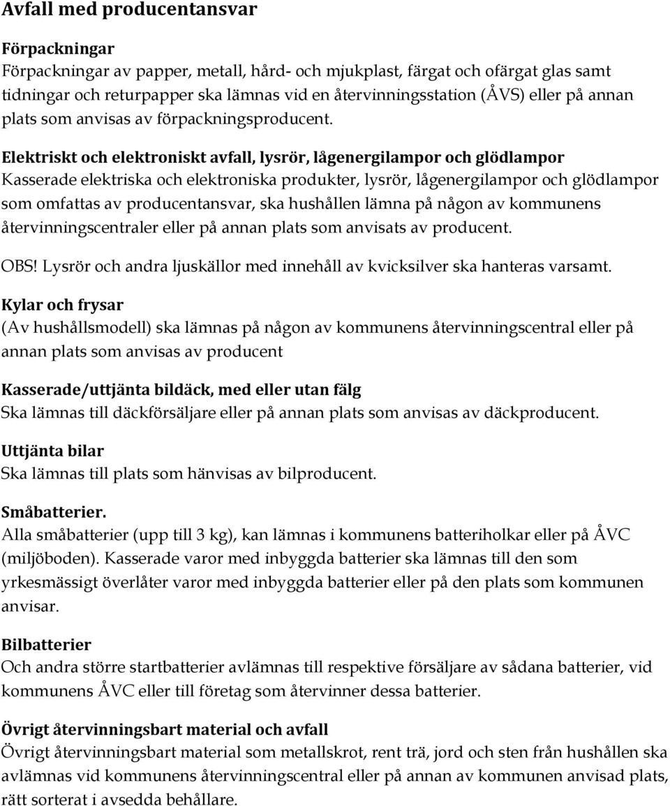 Elektriskt och elektroniskt avfall, lysrör, lågenergilampor och glödlampor Kasserade elektriska och elektroniska produkter, lysrör, lågenergilampor och glödlampor som omfattas av producentansvar, ska