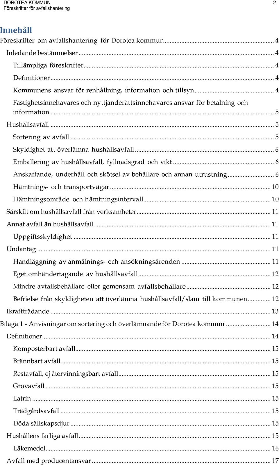 .. 5 Skyldighet att överlämna hushållsavfall... 6 Emballering av hushållsavfall, fyllnadsgrad och vikt... 6 Anskaffande, underhåll och skötsel av behållare och annan utrustning.