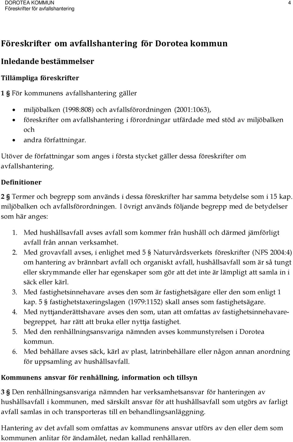 Utöver de författningar som anges i första stycket gäller dessa föreskrifter om avfallshantering. Definitioner 2 Termer och begrepp som används i dessa föreskrifter har samma betydelse som i 15 kap.