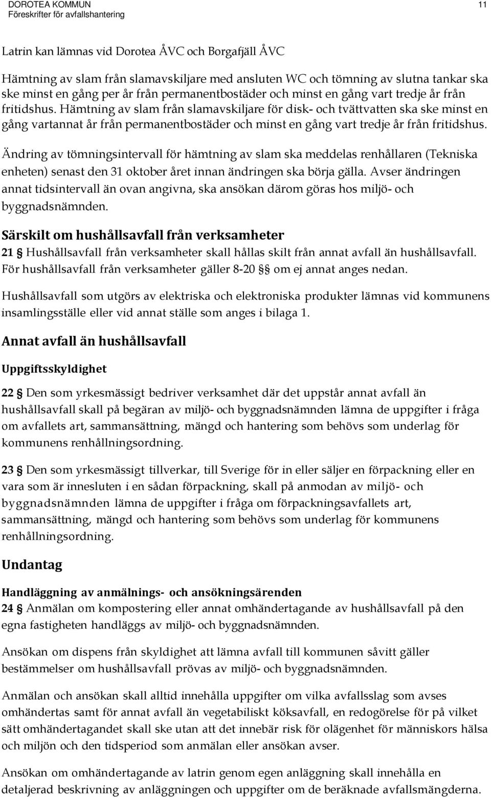 Hämtning av slam från slamavskiljare för disk- och tvättvatten ska ske minst en gång vartannat år från permanentbostäder och minst en gång vart tredje år från fritidshus.