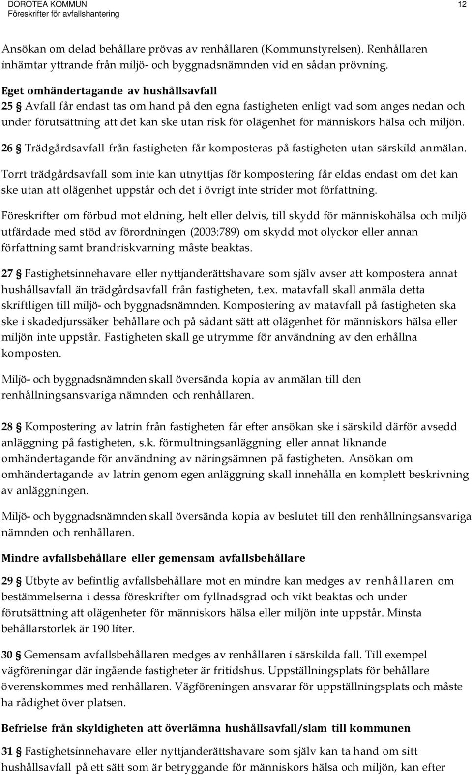 Eget omhändertagande av hushållsavfall 25 Avfall får endast tas om hand på den egna fastigheten enligt vad som anges nedan och under förutsättning att det kan ske utan risk för olägenhet för