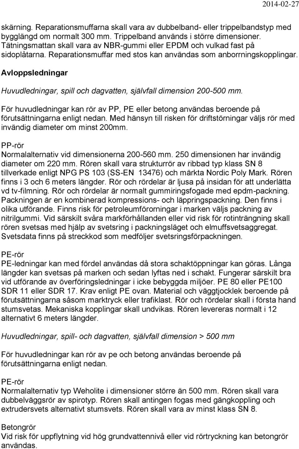 Avloppsledningar Huvudledningar, spill och dagvatten, självfall dimension 200-500 mm. För huvudledningar kan rör av PP, PE eller betong användas beroende på förutsättningarna enligt nedan.