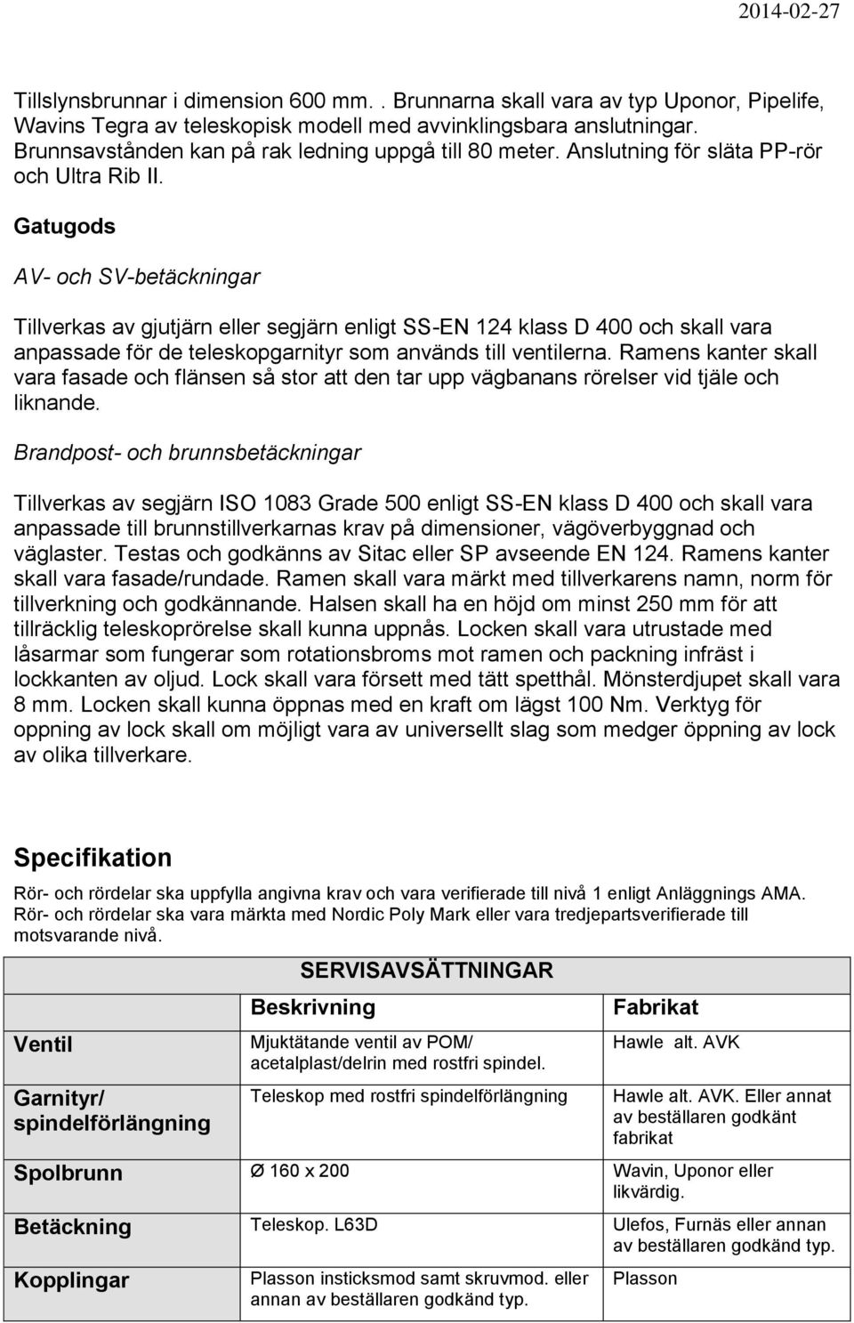 Gatugods AV- och SV-betäckningar Tillverkas av gjutjärn eller segjärn enligt SS-EN 124 klass D 400 och skall vara anpassade för de teleskopgarnityr som används till ventilerna.