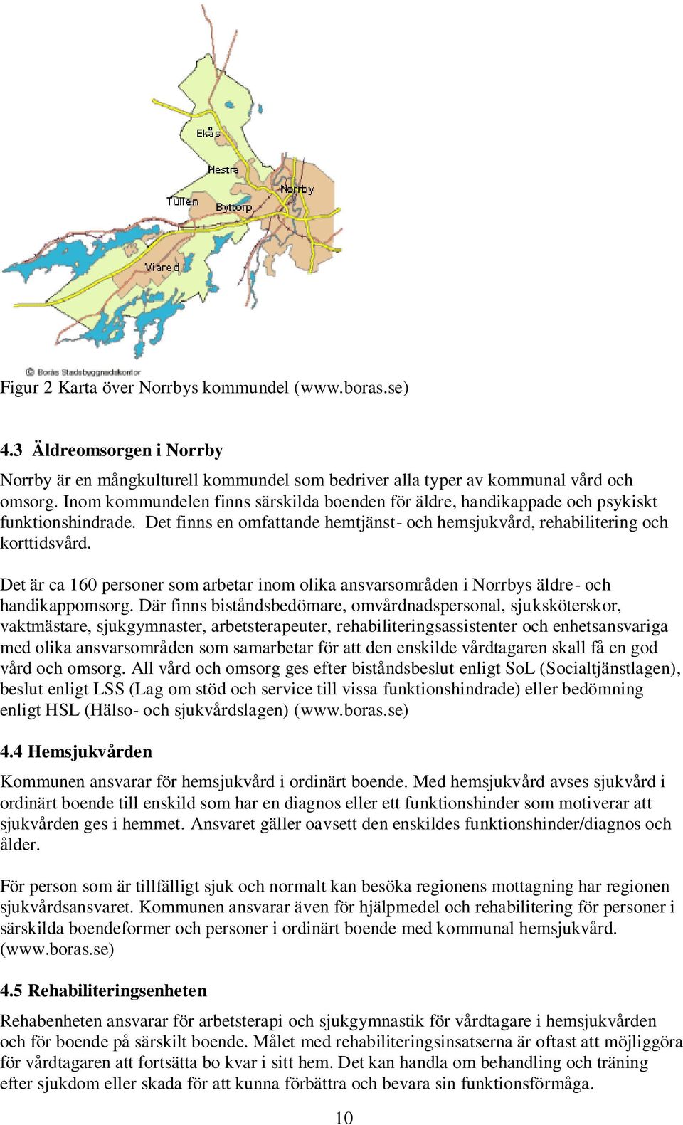 Det är ca 160 personer som arbetar inom olika ansvarsområden i Norrbys äldre- och handikappomsorg.