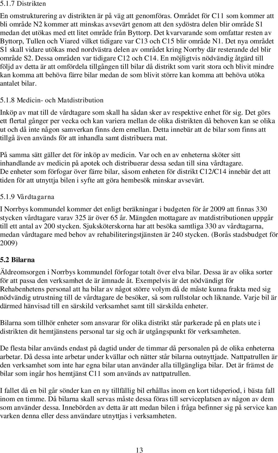 Det kvarvarande som omfattar resten av Byttorp, Tullen och Viared vilket tidigare var C13 och C15 blir område N1.