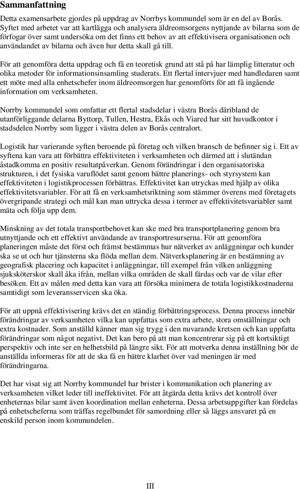 av bilarna och även hur detta skall gå till. För att genomföra detta uppdrag och få en teoretisk grund att stå på har lämplig litteratur och olika metoder för informationsinsamling studerats.