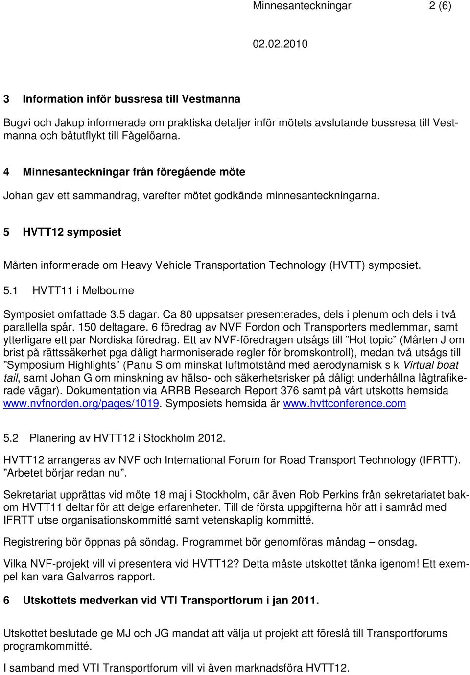 5 HVTT12 symposiet Mårten informerade om Heavy Vehicle Transportation Technology (HVTT) symposiet. 5.1 HVTT11 i Melbourne Symposiet omfattade 3.5 dagar.