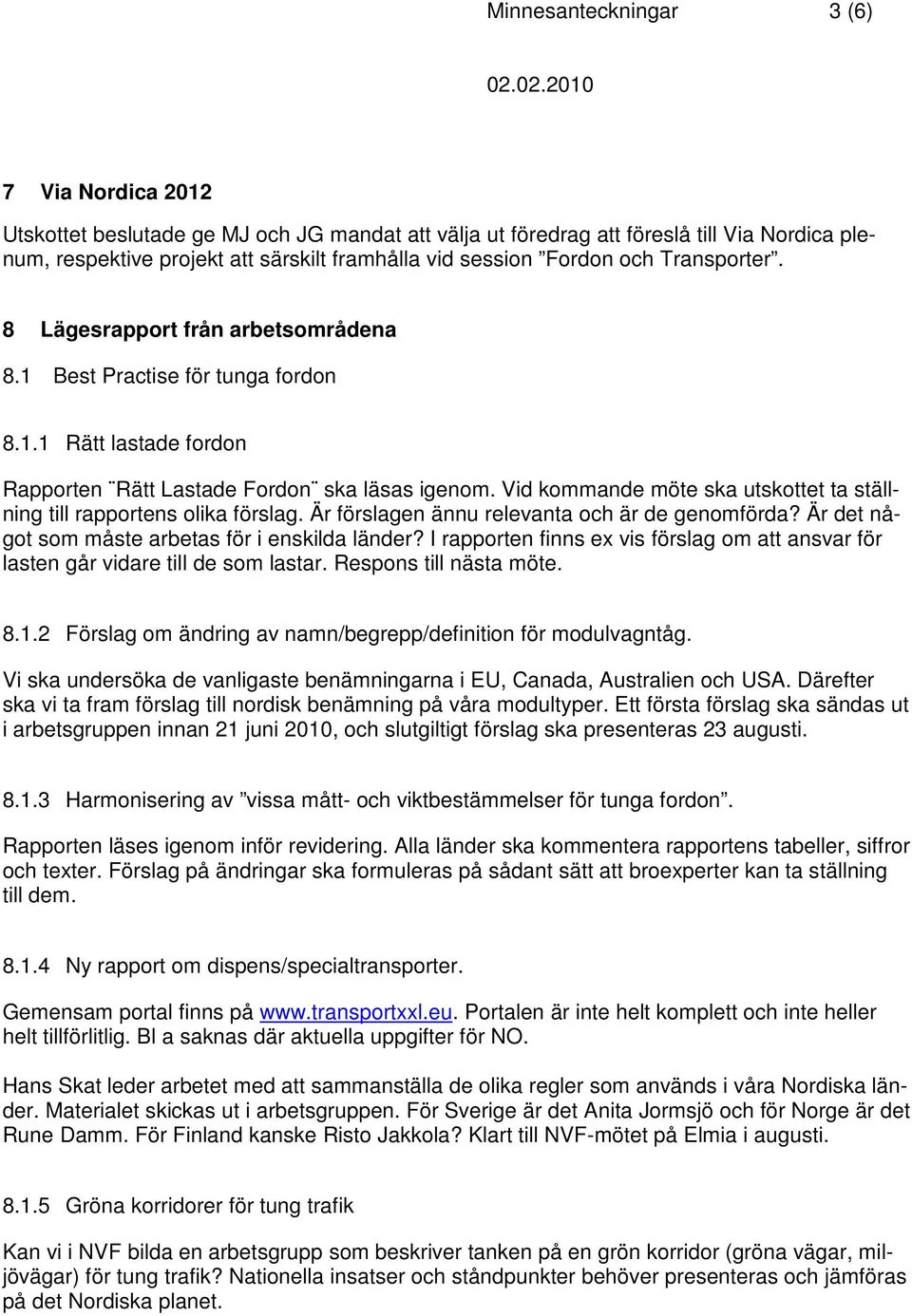 Vid kommande möte ska utskottet ta ställning till rapportens olika förslag. Är förslagen ännu relevanta och är de genomförda? Är det något som måste arbetas för i enskilda länder?