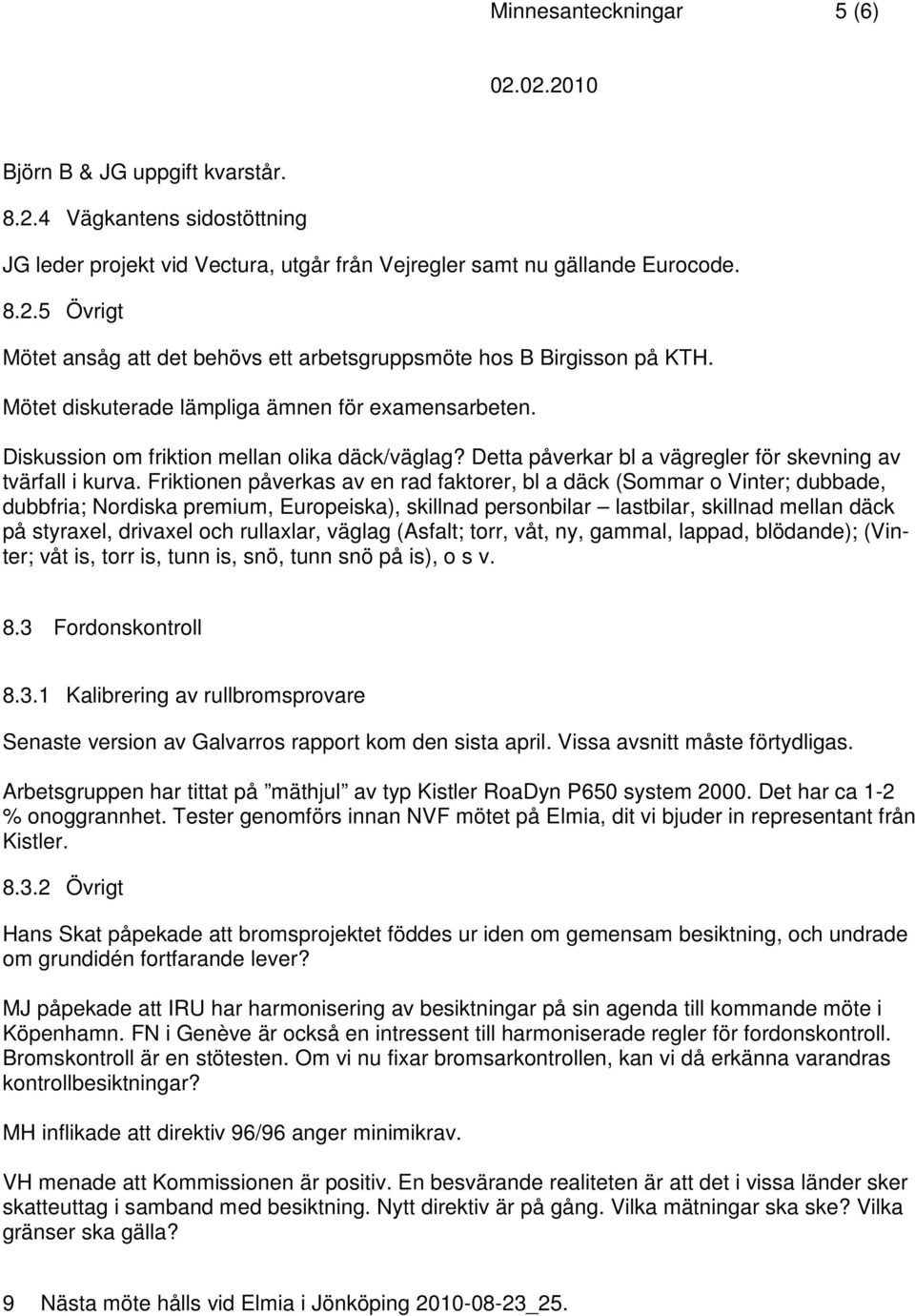 Friktionen påverkas av en rad faktorer, bl a däck (Sommar o Vinter; dubbade, dubbfria; Nordiska premium, Europeiska), skillnad personbilar lastbilar, skillnad mellan däck på styraxel, drivaxel och