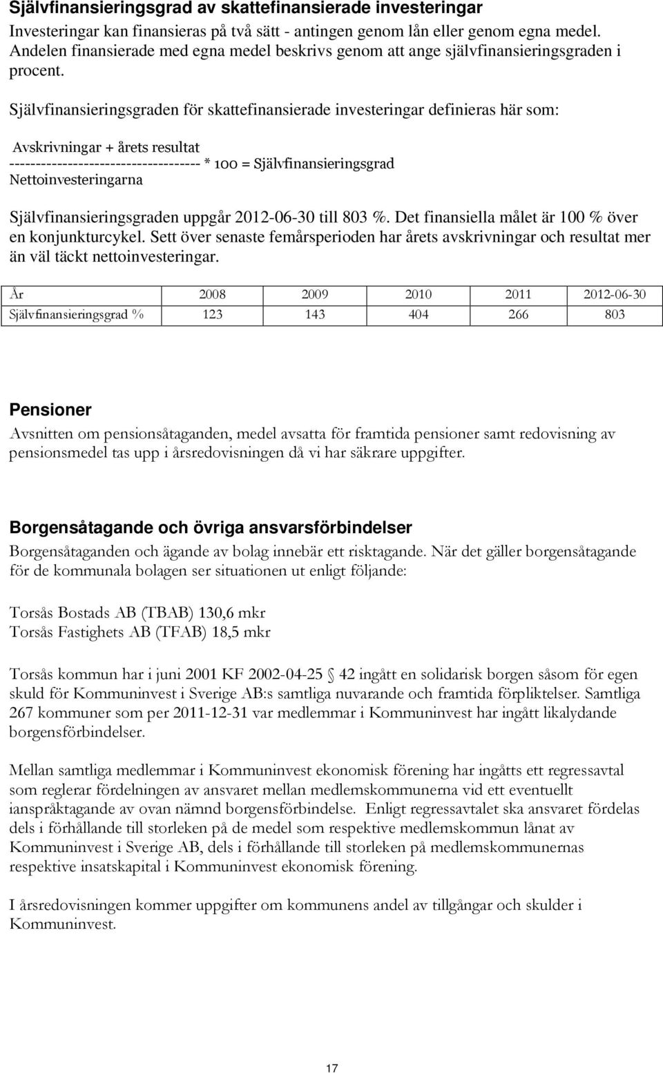 Självfinansieringsgraden för skattefinansierade investeringar definieras här som: Avskrivningar + årets resultat ------------------------------------ * 100 = Självfinansieringsgrad