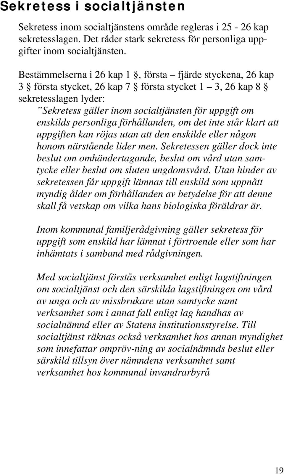 personliga förhållanden, om det inte står klart att uppgiften kan röjas utan att den enskilde eller någon honom närstående lider men.