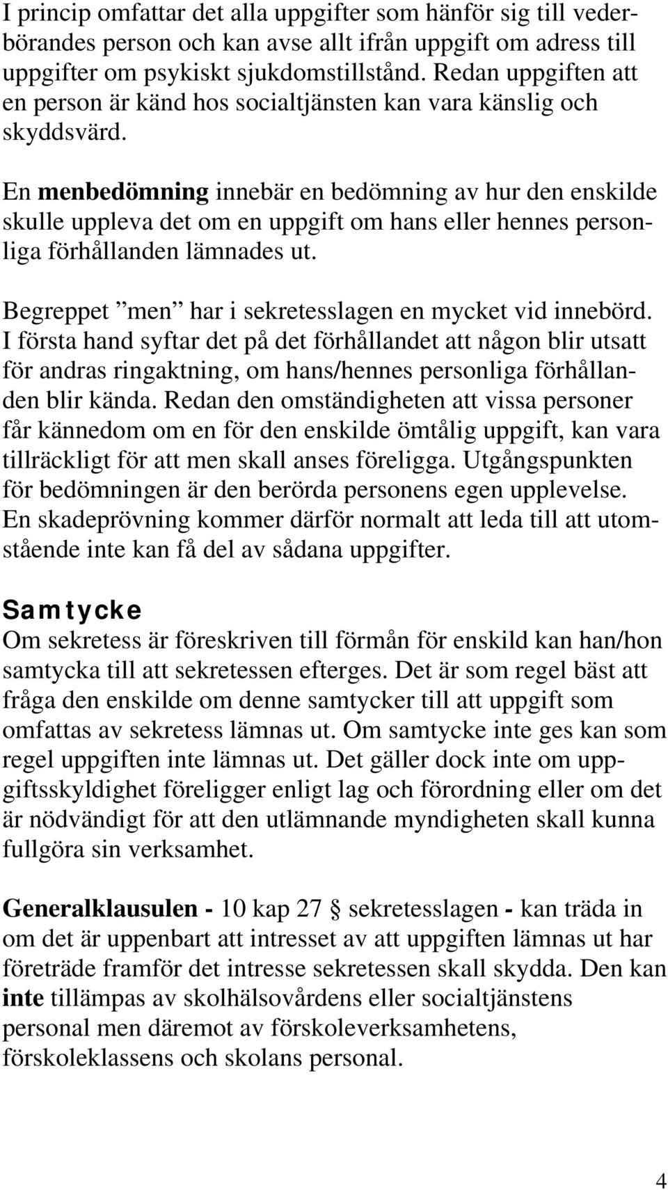 En menbedömning innebär en bedömning av hur den enskilde skulle uppleva det om en uppgift om hans eller hennes personliga förhållanden lämnades ut.
