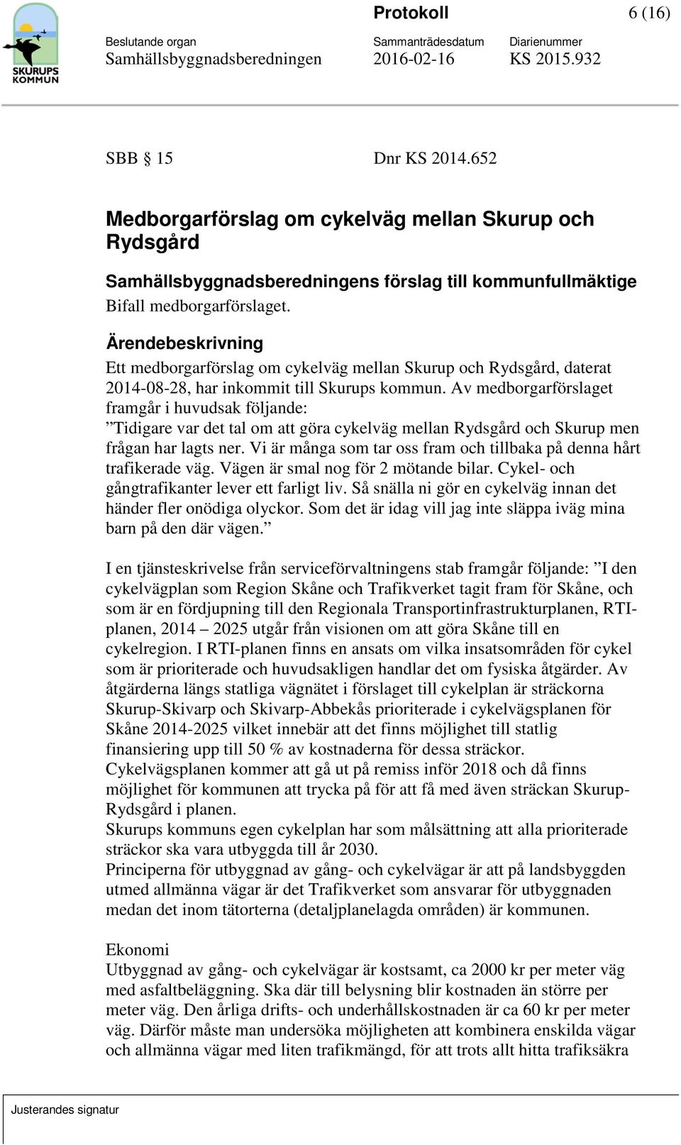 Av medborgarförslaget framgår i huvudsak följande: Tidigare var det tal om att göra cykelväg mellan Rydsgård och Skurup men frågan har lagts ner.